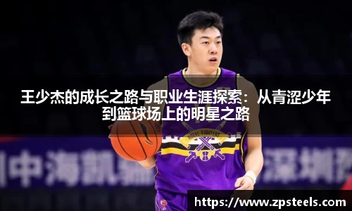 王少杰的成长之路与职业生涯探索：从青涩少年到篮球场上的明星之路