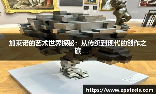 加莱诺的艺术世界探秘：从传统到现代的创作之旅