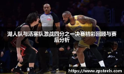湖人队与活塞队激战四分之一决赛精彩回顾与赛后分析